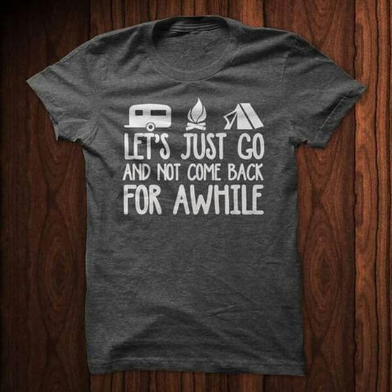 Let's Just Go And Not Come Back For Awhile Camping Shirt