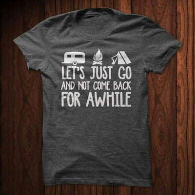 Let's Just Go And Not Come Back For Awhile Camping Shirt